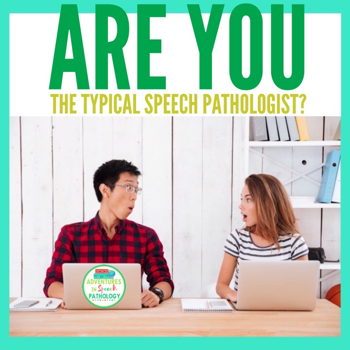 Are you the typical speech pathologist?